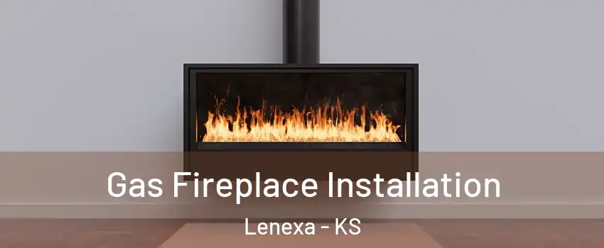  Gas Fireplace Installation Lenexa - KS