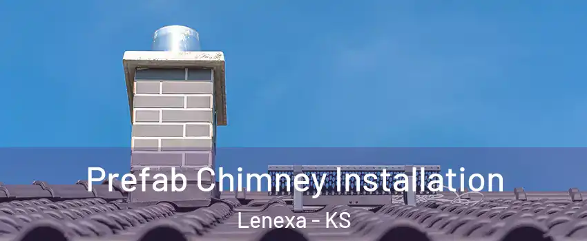  Prefab Chimney Installation Lenexa - KS