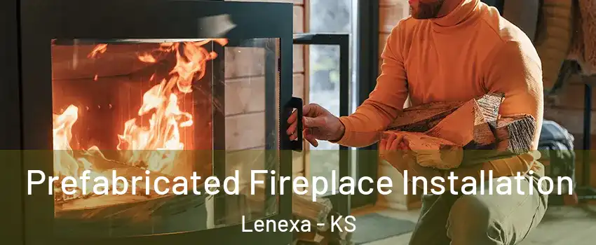  Prefabricated Fireplace Installation Lenexa - KS