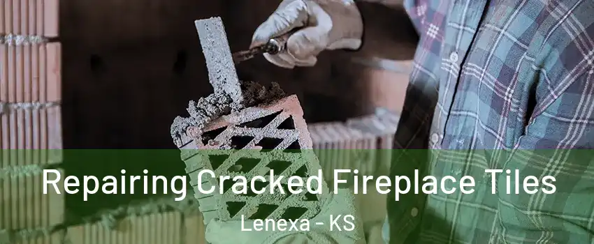 Repairing Cracked Fireplace Tiles Lenexa - KS