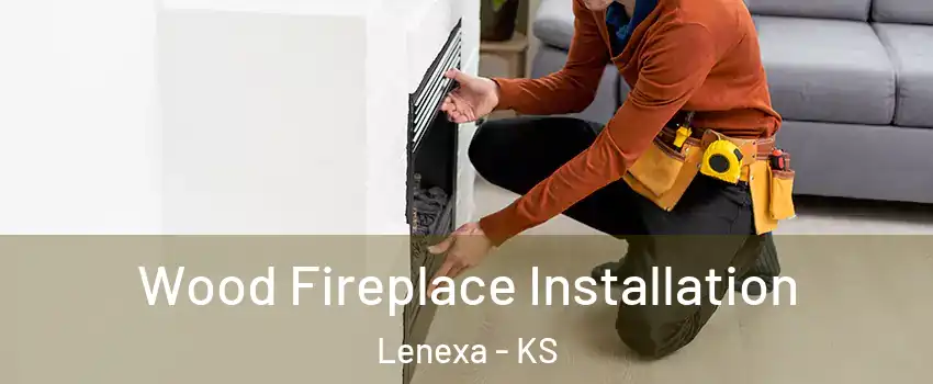 Wood Fireplace Installation Lenexa - KS
