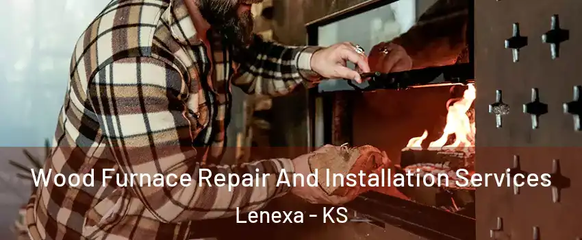  Wood Furnace Repair And Installation Services Lenexa - KS